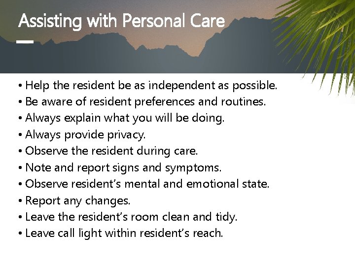 Assisting with Personal Care • Help the resident be as independent as possible. •