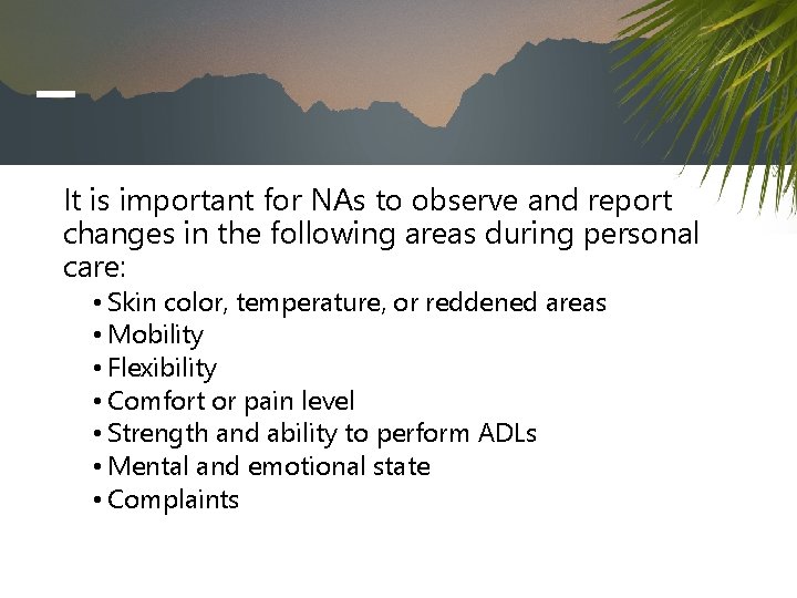 It is important for NAs to observe and report changes in the following areas