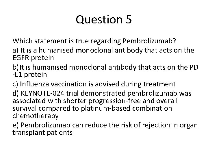 Question 5 Which statement is true regarding Pembrolizumab? a) It is a humanised monoclonal