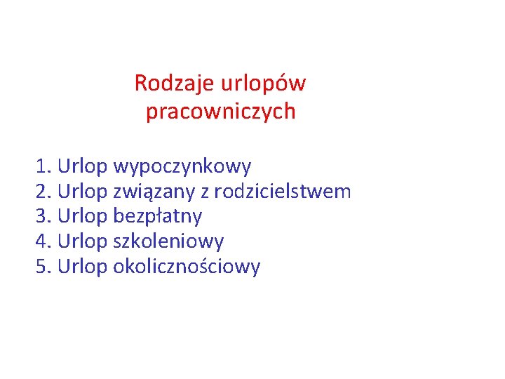 Rodzaje urlopów pracowniczych 1. Urlop wypoczynkowy 2. Urlop związany z rodzicielstwem 3. Urlop bezpłatny