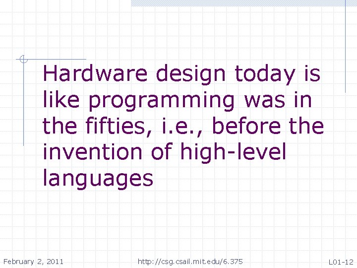 Hardware design today is like programming was in the fifties, i. e. , before