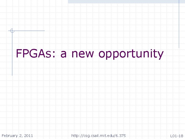 FPGAs: a new opportunity February 2, 2011 http: //csg. csail. mit. edu/6. 375 L