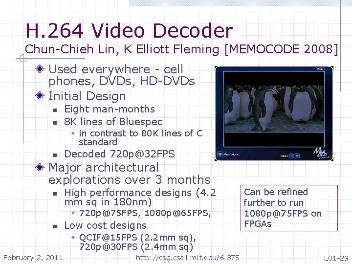 H. 264 Video Decoder Chun-Chieh Lin, K Elliott Fleming [MEMOCODE 2008] Used everywhere -