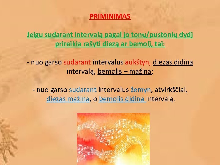 PRIMINIMAS Jeigu sudarant intervalą pagal jo tonų/pustonių dydį prireikia rašyti diezą ar bemolį, tai: