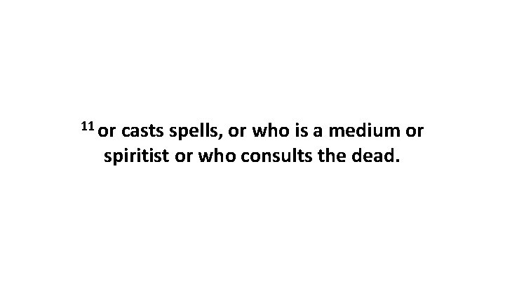 11 or casts spells, or who is a medium or spiritist or who consults