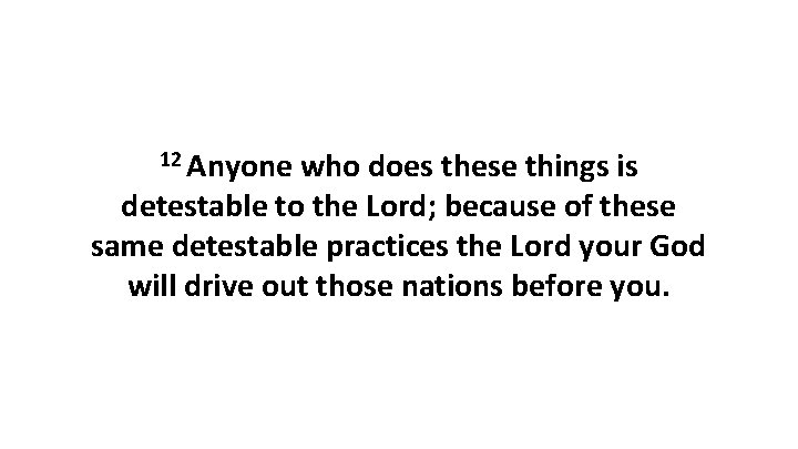 12 Anyone who does these things is detestable to the Lord; because of these