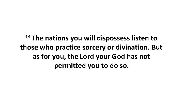 14 The nations you will dispossess listen to those who practice sorcery or divination.