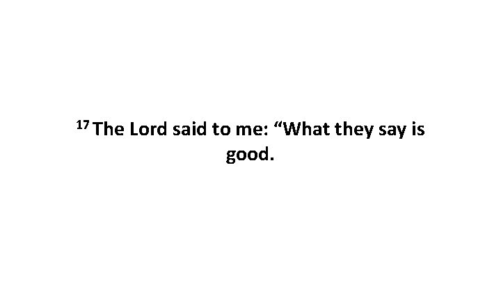 17 The Lord said to me: “What they say is good. 