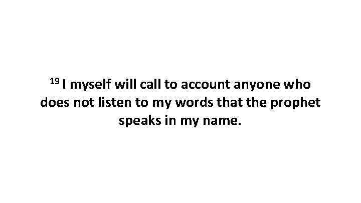 19 I myself will call to account anyone who does not listen to my