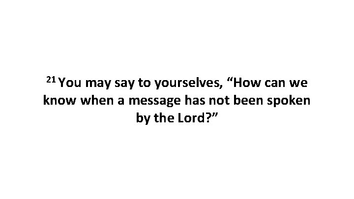 21 You may say to yourselves, “How can we know when a message has