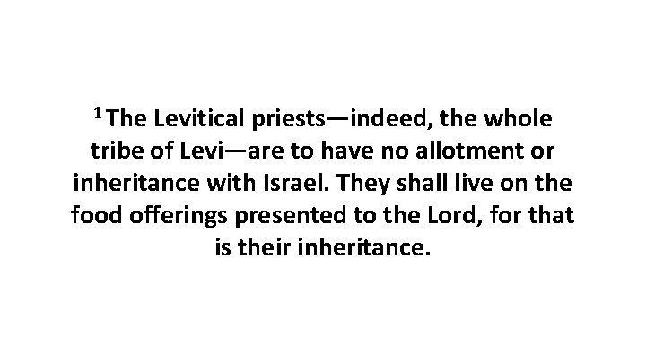 1 The Levitical priests—indeed, the whole tribe of Levi—are to have no allotment or