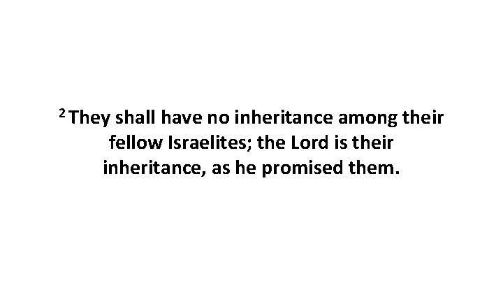 2 They shall have no inheritance among their fellow Israelites; the Lord is their