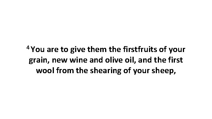 4 You are to give them the firstfruits of your grain, new wine and