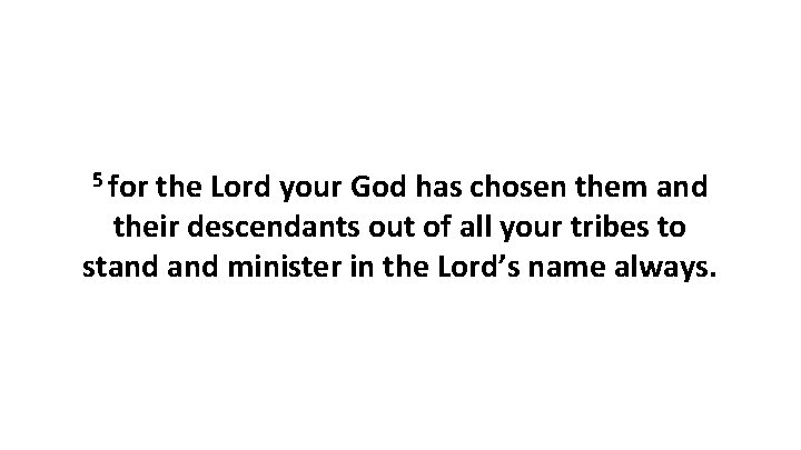 5 for the Lord your God has chosen them and their descendants out of