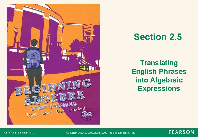 Section 2. 5 Translating English Phrases into Algebraic Expressions Copyright © 2012, 2009, 2005,