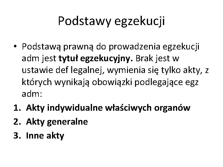 Podstawy egzekucji • Podstawą prawną do prowadzenia egzekucji adm jest tytuł egzekucyjny. Brak jest