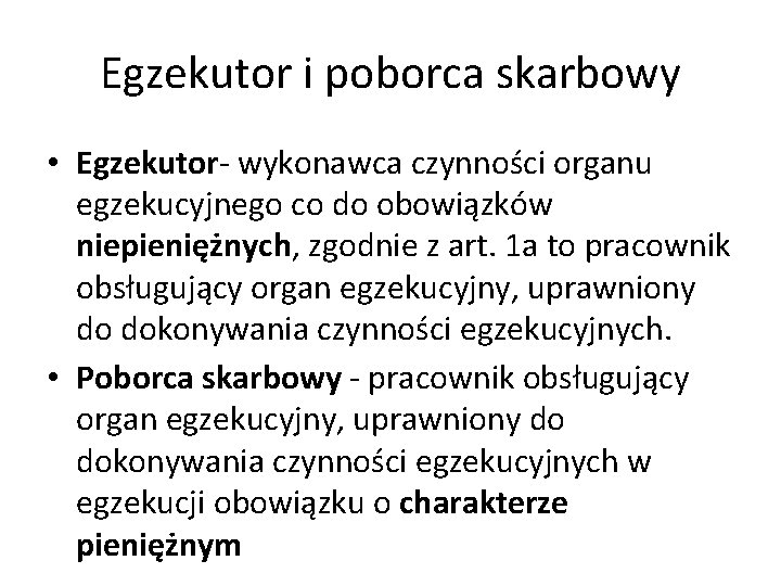 Egzekutor i poborca skarbowy • Egzekutor- wykonawca czynności organu egzekucyjnego co do obowiązków niepieniężnych,