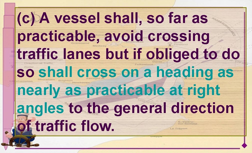 (c) A vessel shall, so far as practicable, avoid crossing traffic lanes but if
