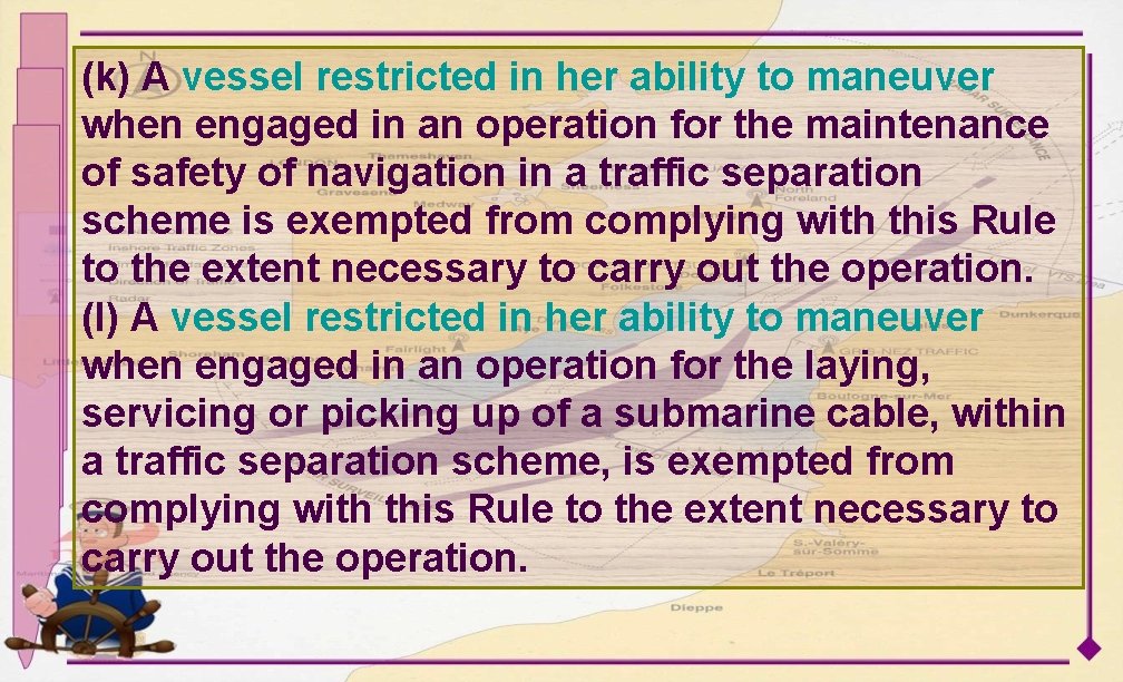 (k) A vessel restricted in her ability to maneuver when engaged in an operation