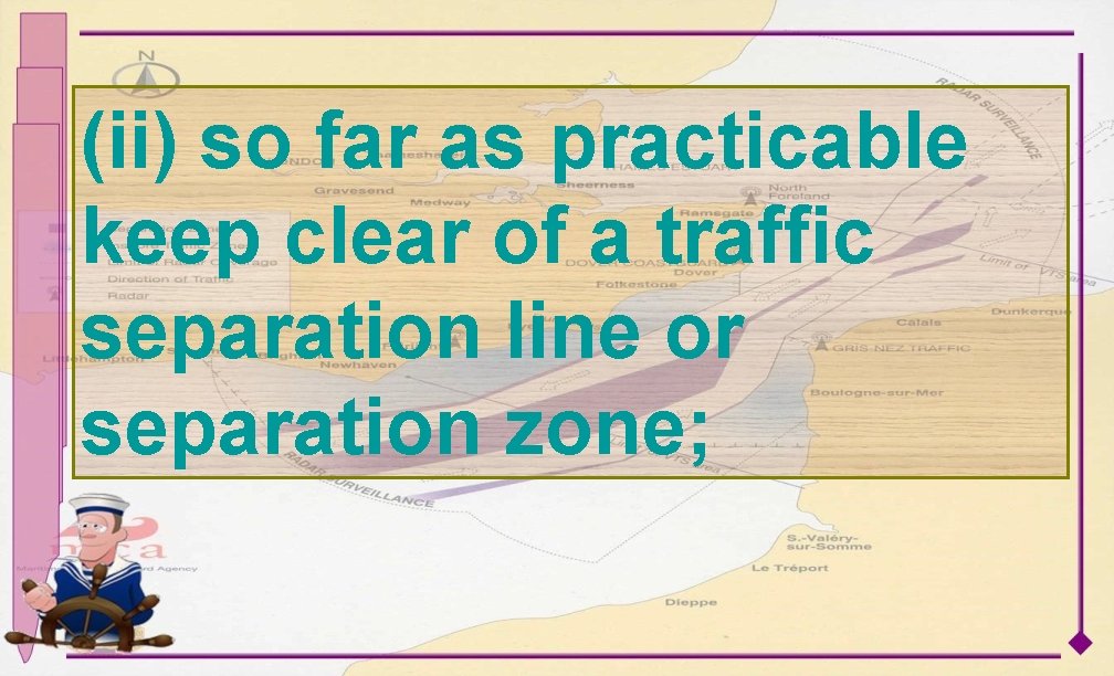 (ii) so far as practicable keep clear of a traffic separation line or separation