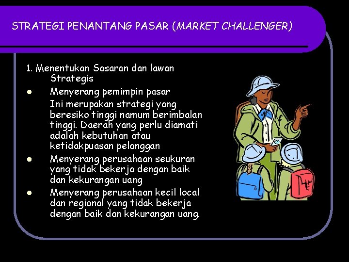 STRATEGI PENANTANG PASAR (MARKET CHALLENGER) 1. Menentukan Sasaran dan lawan l l l Strategis