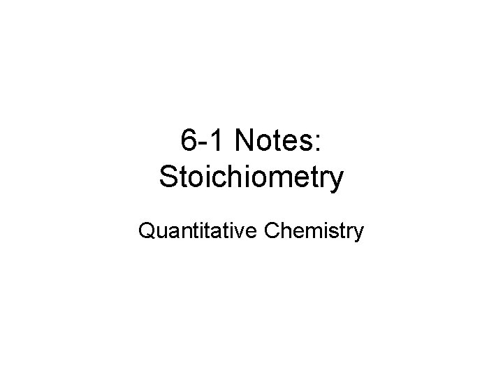 6 -1 Notes: Stoichiometry Quantitative Chemistry 