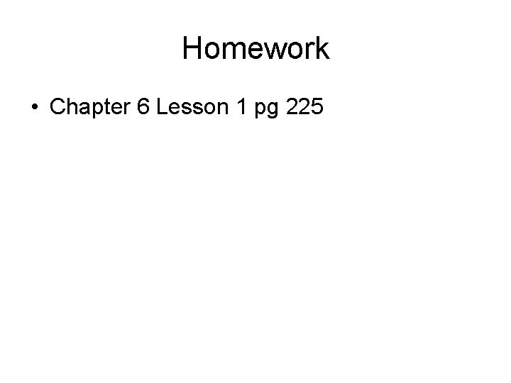 Homework • Chapter 6 Lesson 1 pg 225 