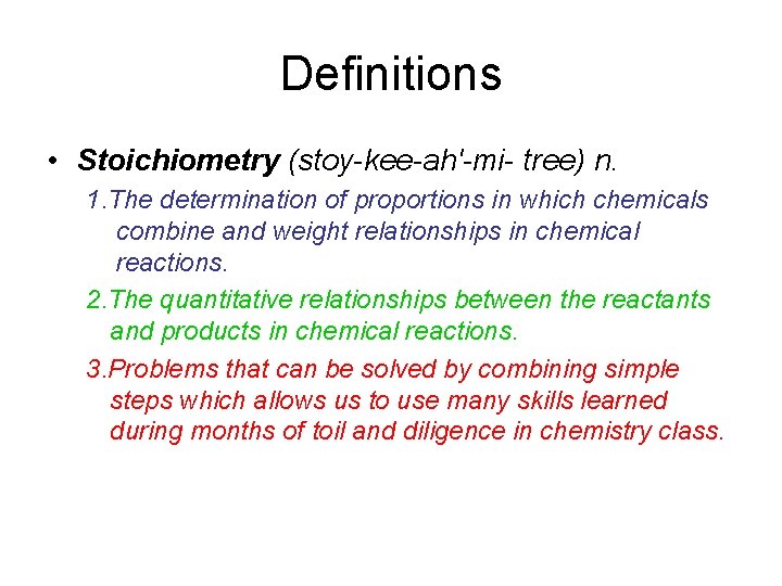 Definitions • Stoichiometry (stoy-kee-ah'-mi- tree) n. 1. The determination of proportions in which chemicals