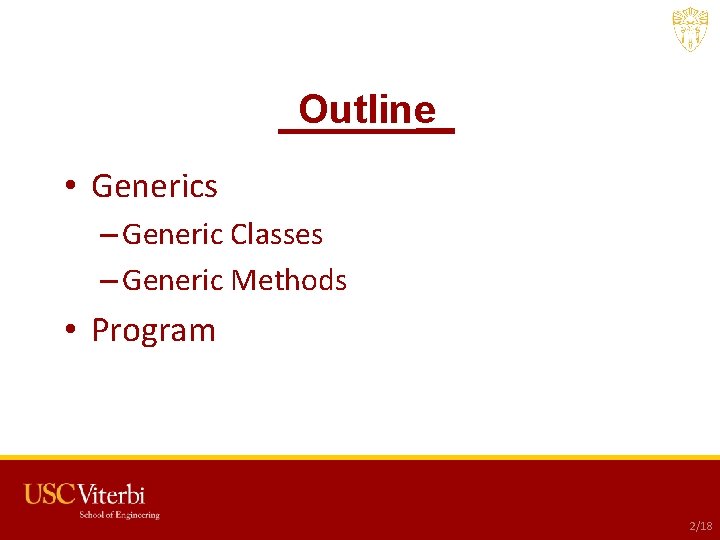 Outline • Generics – Generic Classes – Generic Methods • Program 2/18 USC CSCI