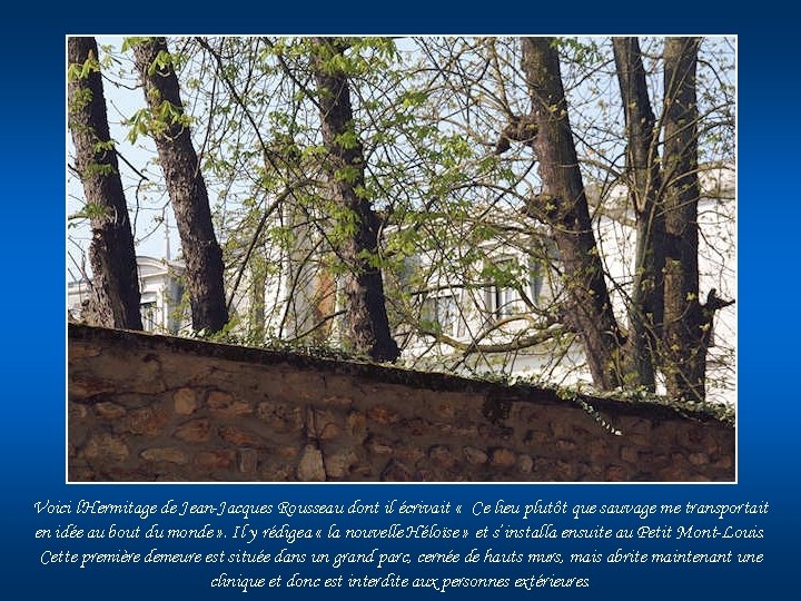 Voici l'Hermitage de Jean-Jacques Rousseau dont il écrivait « Ce lieu plutôt que sauvage