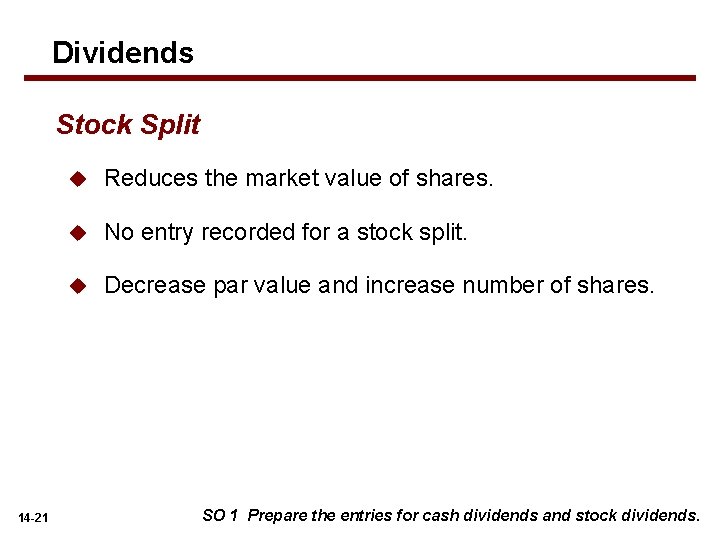 Dividends Stock Split 14 -21 u Reduces the market value of shares. u No