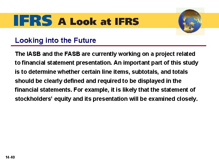 Looking into the Future The IASB and the FASB are currently working on a