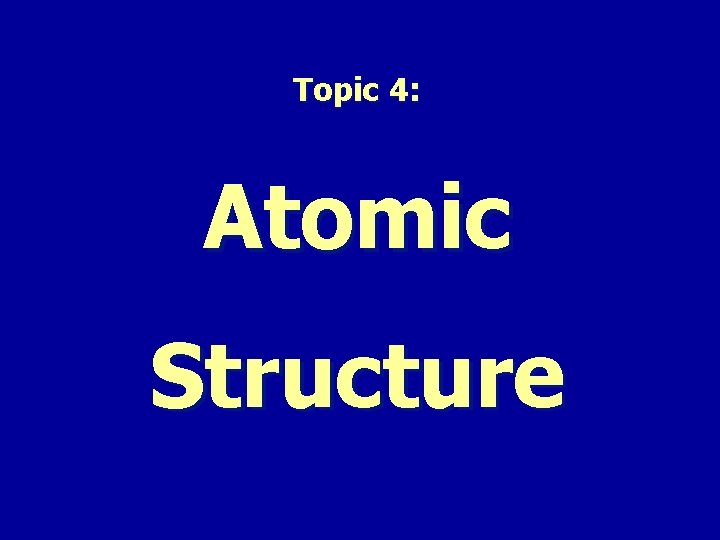 Topic 4: Atomic Structure 