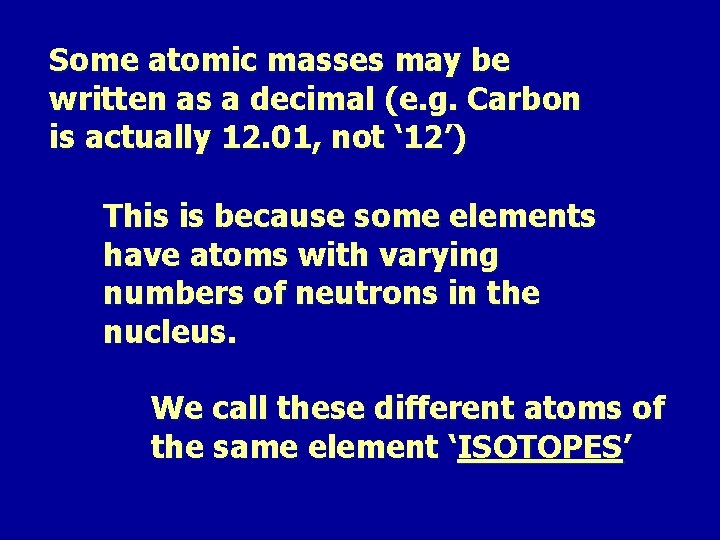 Some atomic masses may be written as a decimal (e. g. Carbon is actually