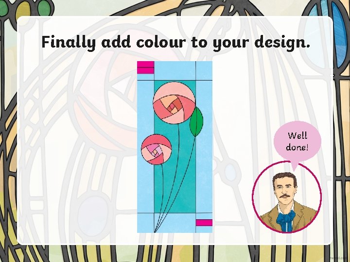 Finally add colour to your design. Well done! 