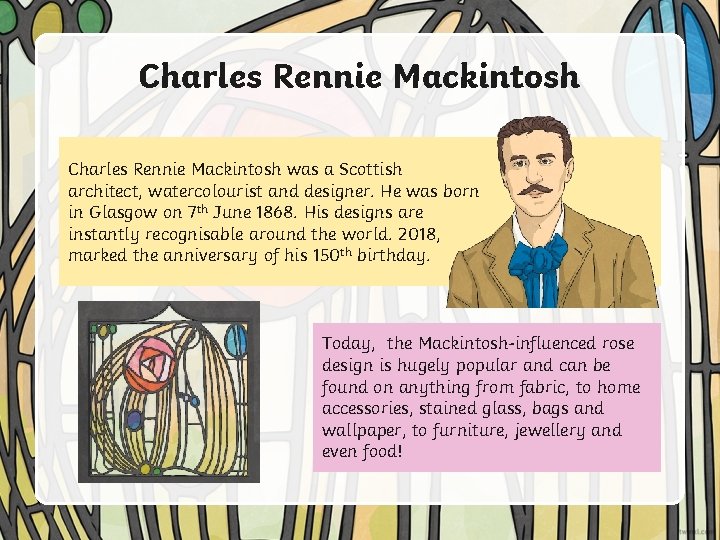 Charles Rennie Mackintosh was a Scottish architect, watercolourist and designer. He was born in