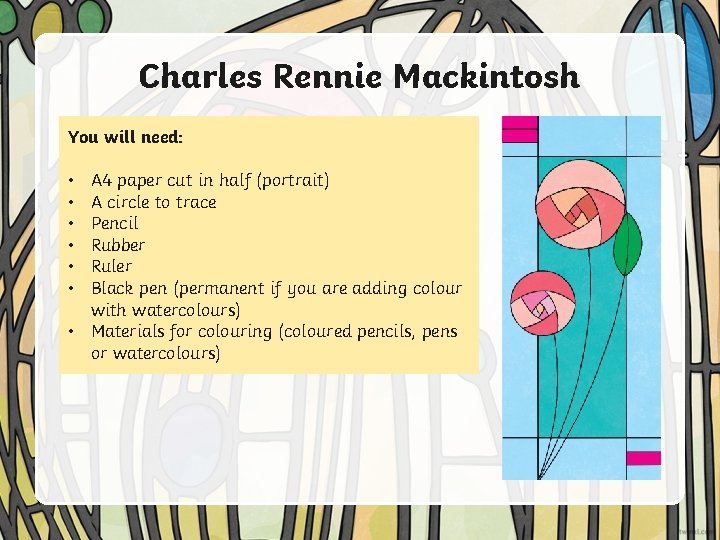 Charles Rennie Mackintosh You will need: A 4 paper cut in half (portrait) A