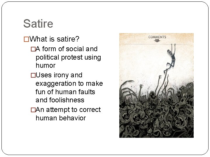 Satire �What is satire? �A form of social and political protest using humor �Uses