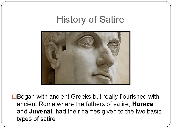 History of Satire �Began with ancient Greeks but really flourished with ancient Rome where