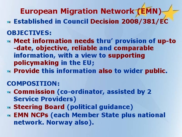 European Migration Network (EMN) Established in Council Decision 2008/381/EC OBJECTIVES: Meet information needs thru’