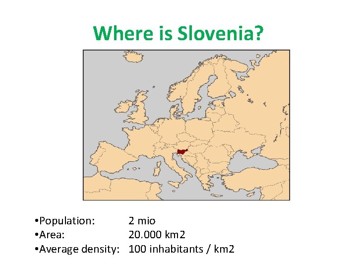 Where is Slovenia? • Population: 2 mio • Area: 20. 000 km 2 •