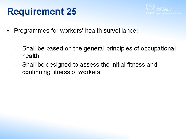 Requirement 25 • Programmes for workers’ health surveillance: – Shall be based on the