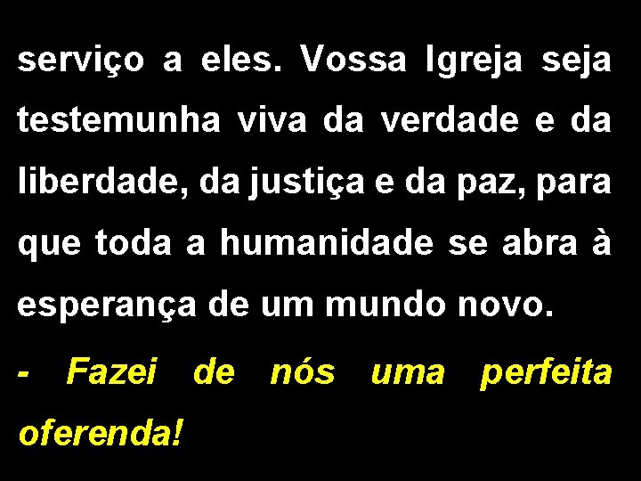 serviço a eles. Vossa Igreja seja testemunha viva da verdade e da liberdade, da