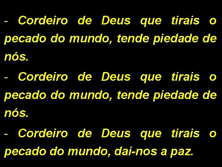 - Cordeiro de Deus que tirais o pecado do mundo, tende piedade de nós.