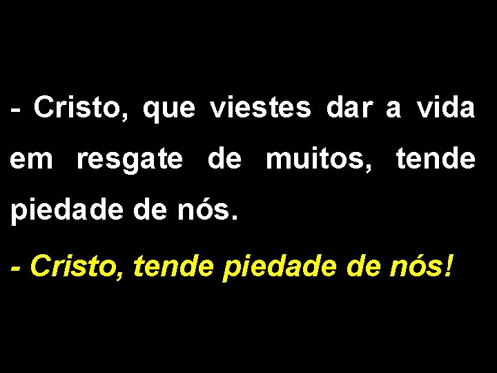 - Cristo, que viestes dar a vida em resgate de muitos, tende piedade de