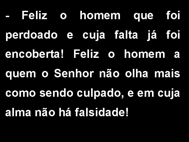 - Feliz o homem que foi perdoado e cuja falta já foi encoberta! Feliz