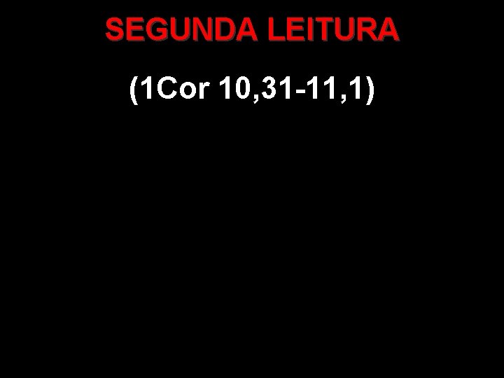 SEGUNDA LEITURA (1 Cor 10, 31 -11, 1) 