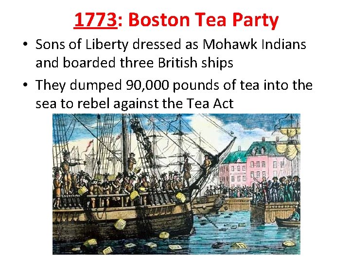 1773: Boston Tea Party • Sons of Liberty dressed as Mohawk Indians and boarded 1773: Boston Tea Party • Sons of Liberty dressed as Mohawk Indians and boarded