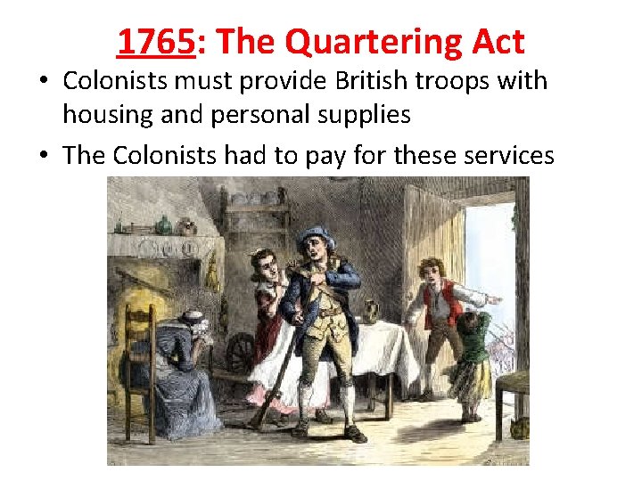 1765: The Quartering Act • Colonists must provide British troops with housing and personal 1765: The Quartering Act • Colonists must provide British troops with housing and personal