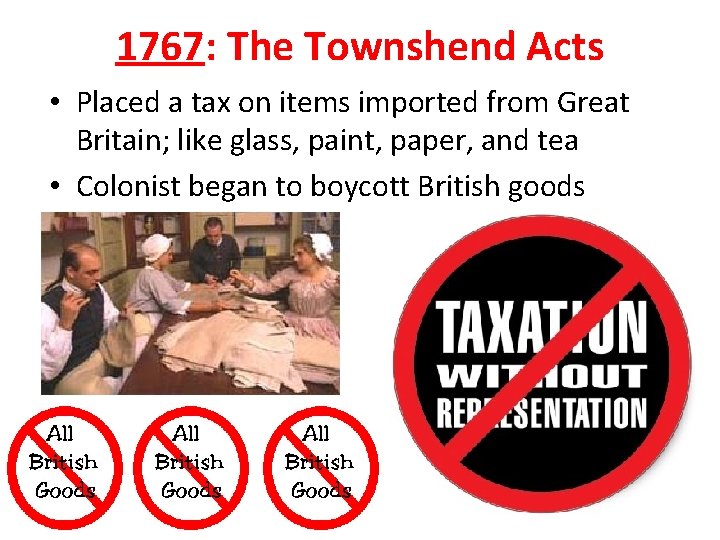 1767: The Townshend Acts • Placed a tax on items imported from Great Britain; 1767: The Townshend Acts • Placed a tax on items imported from Great Britain;